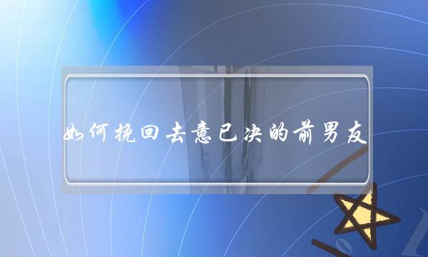 如何挽回去意已决的前男友-泡学网-喜悦人生,挽回婚姻,分手挽回,经验婚姻,情感挽回,情感咨询,分离小三,泡学书籍
