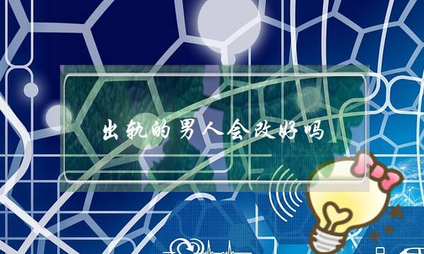 出轨的男人会改好吗-改好的主要表现-泡学网-喜悦人生,挽回婚姻,分手挽回,经验婚姻,情感挽回,情感咨询,分离小三,泡学书籍