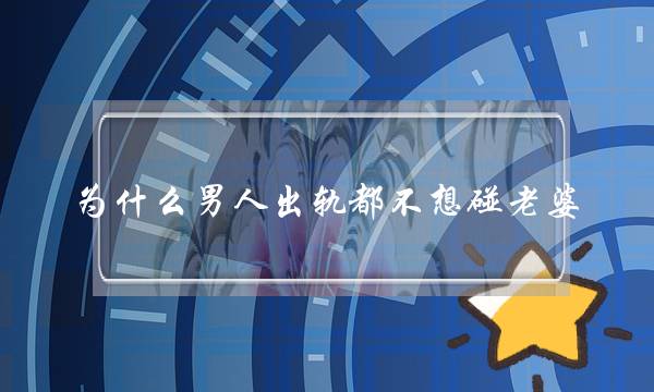 为什么男人出轨都不想碰老婆 原因在这-泡学网-喜悦人生,挽回婚姻,分手挽回,经验婚姻,情感挽回,情感咨询,分离小三,泡学书籍