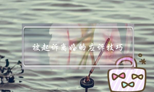 被起诉离婚的应诉技巧-离婚应诉的技巧总结-泡学网-喜悦人生,挽回婚姻,分手挽回,经验婚姻,情感挽回,情感咨询,分离小三,泡学书籍