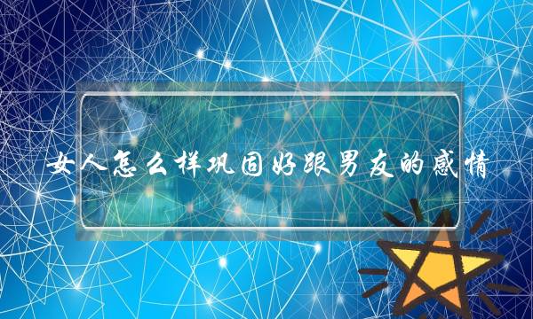 女人怎么样巩固好跟男友的感情？-泡学网-喜悦人生,挽回婚姻,分手挽回,经验婚姻,情感挽回,情感咨询,分离小三,泡学书籍