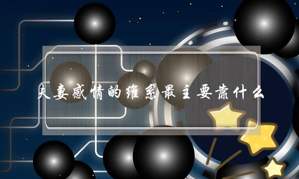 夫妻感情的维系最主要靠什么？-泡学网-喜悦人生,挽回婚姻,分手挽回,经验婚姻,情感挽回,情感咨询,分离小三,泡学书籍