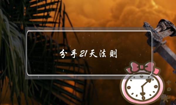 分手21天法则-冷处理切勿心急-泡学网-喜悦人生,挽回婚姻,分手挽回,经验婚姻,情感挽回,情感咨询,分离小三,泡学书籍