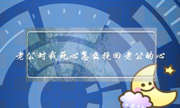 老公对我死心怎么挽回老公的心-泡学网-喜悦人生,挽回婚姻,分手挽回,经验婚姻,情感挽回,情感咨询,分离小三,泡学书籍