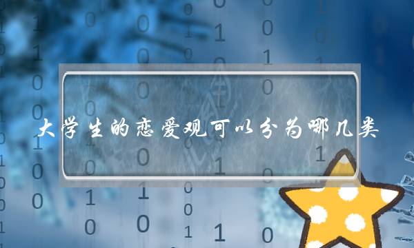 大学生的恋爱观可以分为哪几类-泡学网-喜悦人生,挽回婚姻,分手挽回,经验婚姻,情感挽回,情感咨询,分离小三,泡学书籍