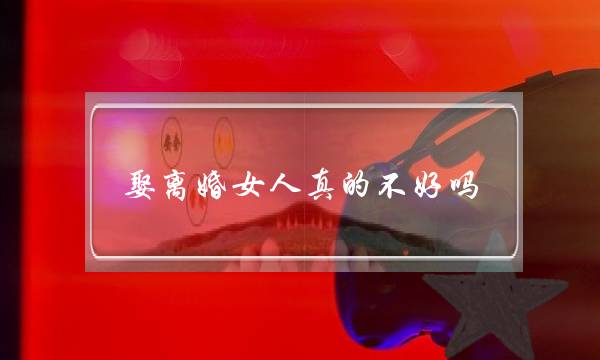 娶离婚女人真的不好吗（日子过得到底好不好）-泡学网-喜悦人生,挽回婚姻,分手挽回,经验婚姻,情感挽回,情感咨询,分离小三,泡学书籍