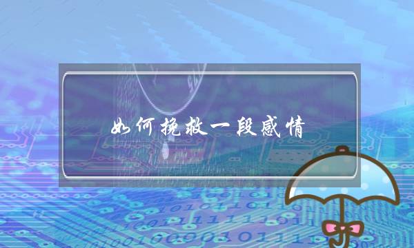 如何挽救一段感情,想挽回一段感情怎么做-泡学网-喜悦人生,挽回婚姻,分手挽回,经验婚姻,情感挽回,情感咨询,分离小三,泡学书籍