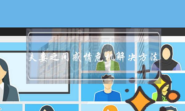 夫妻之间感情危机解决方法，婚姻危机如何打破-泡学网-喜悦人生,挽回婚姻,分手挽回,经验婚姻,情感挽回,情感咨询,分离小三,泡学书籍