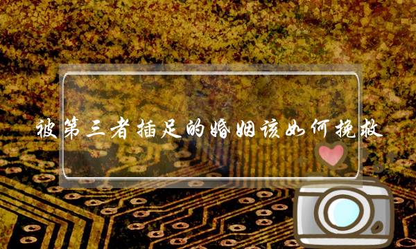 被第三者插足的婚姻该如何挽救？-泡学网-喜悦人生,挽回婚姻,分手挽回,经验婚姻,情感挽回,情感咨询,分离小三,泡学书籍