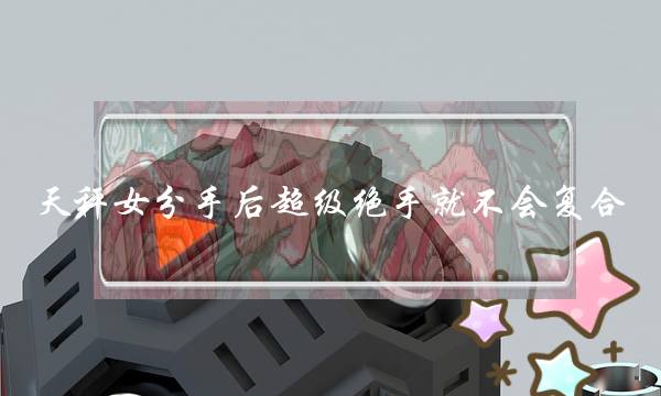 天秤女分手后超级绝手就不会复合-泡学网-喜悦人生,挽回婚姻,分手挽回,经验婚姻,情感挽回,情感咨询,分离小三,泡学书籍