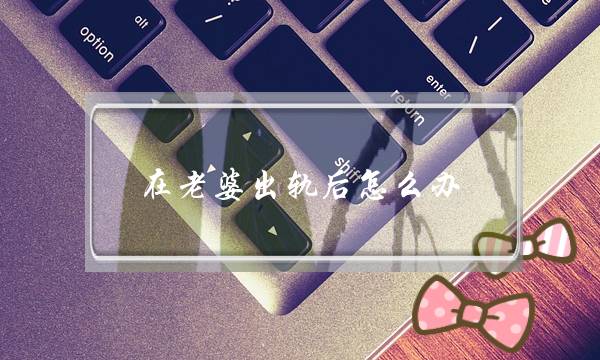 在老婆出轨后怎么办-泡学网-喜悦人生,挽回婚姻,分手挽回,经验婚姻,情感挽回,情感咨询,分离小三,泡学书籍