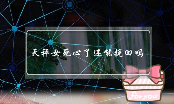 天秤女死心了还能挽回吗？教你挽回天秤女的最好方式-泡学网-喜悦人生,挽回婚姻,分手挽回,经验婚姻,情感挽回,情感咨询,分离小三,泡学书籍