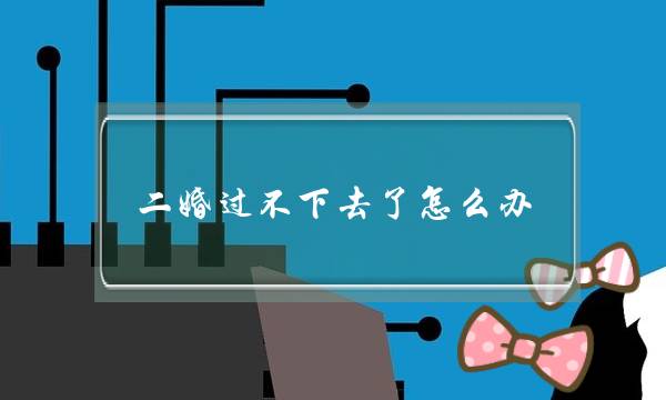 二婚过不下去了怎么办（二婚夫妻的路到底有多难走）-泡学网-喜悦人生,挽回婚姻,分手挽回,经验婚姻,情感挽回,情感咨询,分离小三,泡学书籍