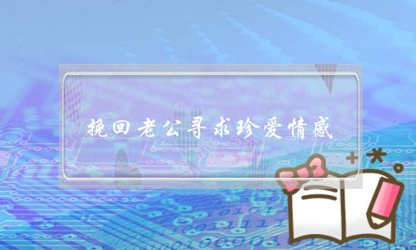 挽回老公寻求珍爱情感-泡学网-喜悦人生,挽回婚姻,分手挽回,经验婚姻,情感挽回,情感咨询,分离小三,泡学书籍