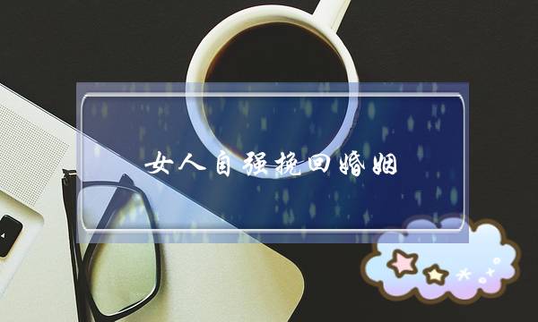 女人自强挽回婚姻-泡学网-喜悦人生,挽回婚姻,分手挽回,经验婚姻,情感挽回,情感咨询,分离小三,泡学书籍