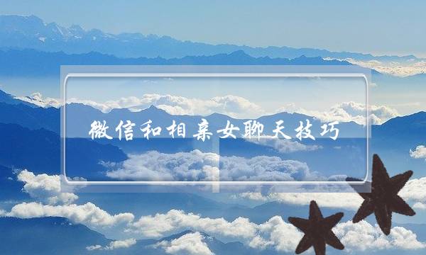 微信和相亲女聊天技巧(微信和相亲女生聊天开场白)-泡学网-喜悦人生,挽回婚姻,分手挽回,经验婚姻,情感挽回,情感咨询,分离小三,泡学书籍