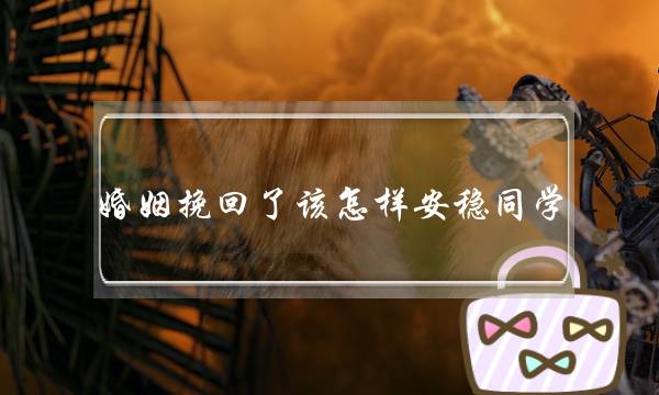 婚姻挽回了该怎样安稳同学-泡学网-喜悦人生,挽回婚姻,分手挽回,经验婚姻,情感挽回,情感咨询,分离小三,泡学书籍