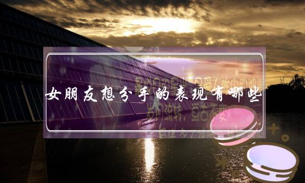 女朋友想分手的表现有哪些？分析女友分手的表现-泡学网-喜悦人生,挽回婚姻,分手挽回,经验婚姻,情感挽回,情感咨询,分离小三,泡学书籍
