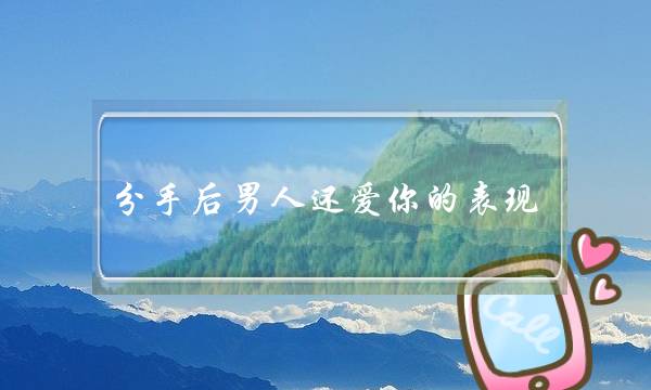 分手后男人还爱你的表现,男人在等你挽回的暗示-泡学网-喜悦人生,挽回婚姻,分手挽回,经验婚姻,情感挽回,情感咨询,分离小三,泡学书籍