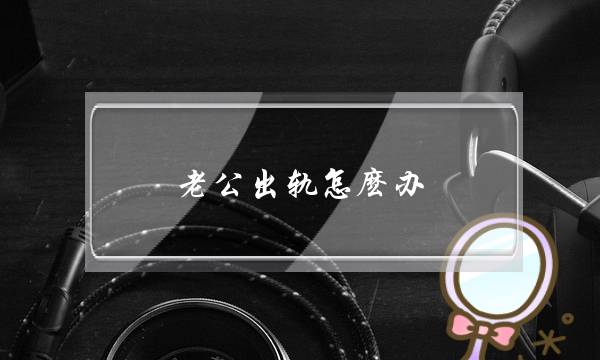 老公出轨怎麽办-泡学网-喜悦人生,挽回婚姻,分手挽回,经验婚姻,情感挽回,情感咨询,分离小三,泡学书籍