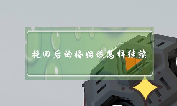 挽回后的婚姻该怎样继续-泡学网-喜悦人生,挽回婚姻,分手挽回,经验婚姻,情感挽回,情感咨询,分离小三,泡学书籍