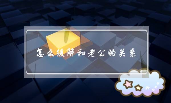 怎么缓解和老公的关系-怎么修复和老公的关系-泡学网-喜悦人生,挽回婚姻,分手挽回,经验婚姻,情感挽回,情感咨询,分离小三,泡学书籍