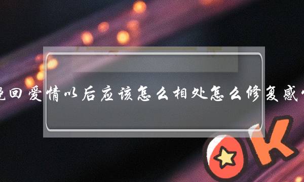 挽回爱情以后应该怎么相处怎么修复感情-泡学网-喜悦人生,挽回婚姻,分手挽回,经验婚姻,情感挽回,情感咨询,分离小三,泡学书籍
