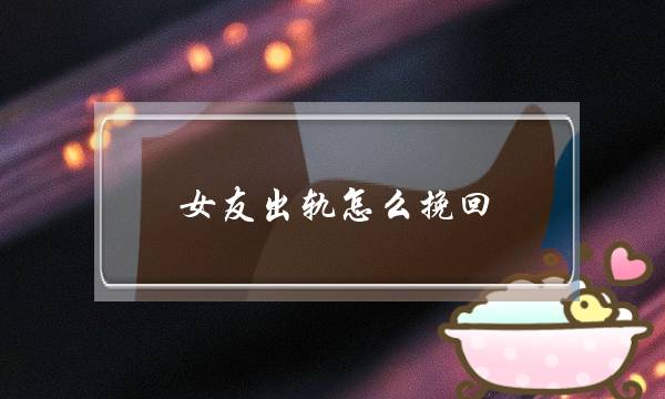 女友出轨怎么挽回-泡学网-喜悦人生,挽回婚姻,分手挽回,经验婚姻,情感挽回,情感咨询,分离小三,泡学书籍