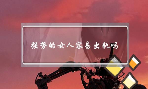 强势的女人容易出轨吗-泡学网-喜悦人生,挽回婚姻,分手挽回,经验婚姻,情感挽回,情感咨询,分离小三,泡学书籍