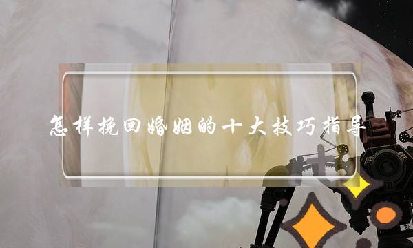 怎样挽回婚姻的十大技巧指导-泡学网-喜悦人生,挽回婚姻,分手挽回,经验婚姻,情感挽回,情感咨询,分离小三,泡学书籍