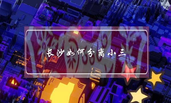 长沙如何分离小三-泡学网-喜悦人生,挽回婚姻,分手挽回,经验婚姻,情感挽回,情感咨询,分离小三,泡学书籍