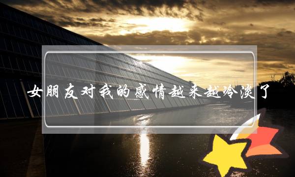 女朋友对我的感情越来越冷淡了，我该怎么办？(男人把对妻子的冷淡说成平淡对妻子失去激情说成爱情变为亲情其实这是男人为自己的卑鄙找到的借口)-泡学网-喜悦人生,挽回婚姻,分手挽回,经验婚姻,情感挽回,情感咨询,分离小三,泡学书籍