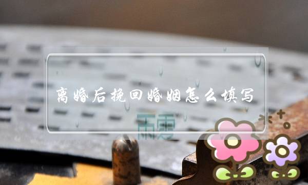 离婚后挽回婚姻怎么填写-泡学网-喜悦人生,挽回婚姻,分手挽回,经验婚姻,情感挽回,情感咨询,分离小三,泡学书籍