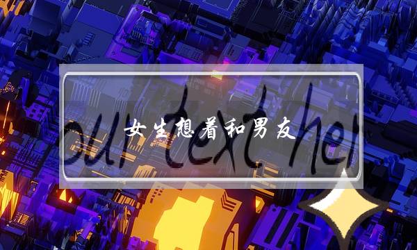 女生想着和男友(女生想着和男友亲亲)-泡学网-喜悦人生,挽回婚姻,分手挽回,经验婚姻,情感挽回,情感咨询,分离小三,泡学书籍