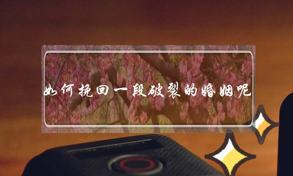 如何挽回一段破裂的婚姻呢-泡学网-喜悦人生,挽回婚姻,分手挽回,经验婚姻,情感挽回,情感咨询,分离小三,泡学书籍