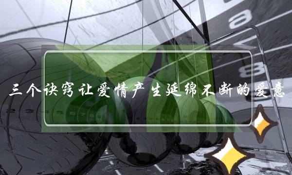 三个诀窍让爱情产生延绵不断的爱意-泡学网-喜悦人生,挽回婚姻,分手挽回,经验婚姻,情感挽回,情感咨询,分离小三,泡学书籍