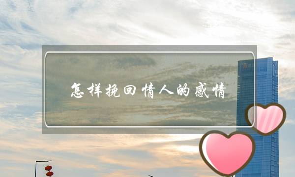 怎样挽回情人的感情(怎样挽回情人之间的感情)-泡学网-喜悦人生,挽回婚姻,分手挽回,经验婚姻,情感挽回,情感咨询,分离小三,泡学书籍