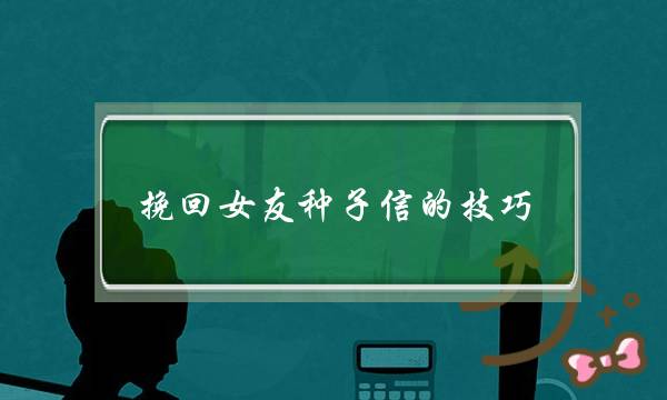 挽回女友种子信的技巧(挽回女友种子信模板)-泡学网-喜悦人生,挽回婚姻,分手挽回,经验婚姻,情感挽回,情感咨询,分离小三,泡学书籍