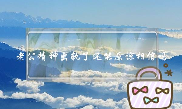 老公精神出轨了还能原谅相信吗--泡学网-喜悦人生,挽回婚姻,分手挽回,经验婚姻,情感挽回,情感咨询,分离小三,泡学书籍