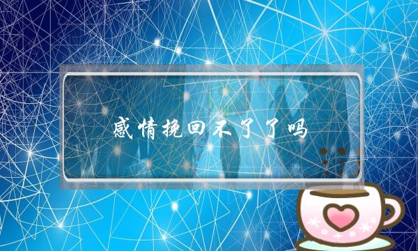 感情挽回不了了吗-泡学网-喜悦人生,挽回婚姻,分手挽回,经验婚姻,情感挽回,情感咨询,分离小三,泡学书籍