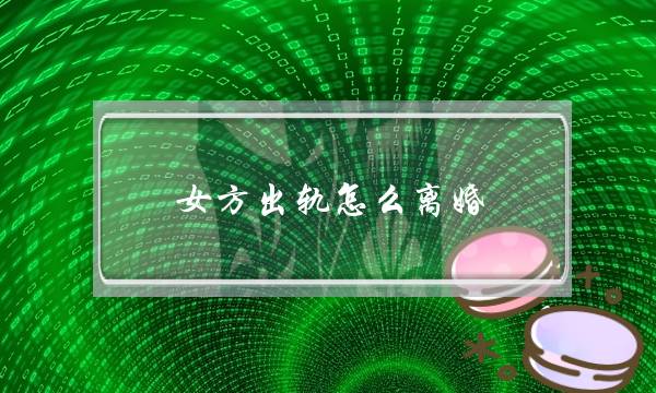 女方出轨怎么离婚-泡学网-喜悦人生,挽回婚姻,分手挽回,经验婚姻,情感挽回,情感咨询,分离小三,泡学书籍