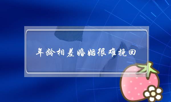 年龄相差婚姻很难挽回-泡学网-喜悦人生,挽回婚姻,分手挽回,经验婚姻,情感挽回,情感咨询,分离小三,泡学书籍