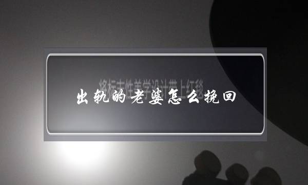 出轨的老婆怎么挽回-泡学网-喜悦人生,挽回婚姻,分手挽回,经验婚姻,情感挽回,情感咨询,分离小三,泡学书籍