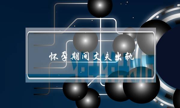 怀孕期间丈夫出轨-泡学网-喜悦人生,挽回婚姻,分手挽回,经验婚姻,情感挽回,情感咨询,分离小三,泡学书籍