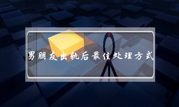 男朋友出轨后最佳处理方式-泡学网-喜悦人生,挽回婚姻,分手挽回,经验婚姻,情感挽回,情感咨询,分离小三,泡学书籍