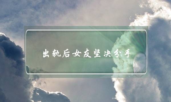 出轨后女友坚决分手-泡学网-喜悦人生,挽回婚姻,分手挽回,经验婚姻,情感挽回,情感咨询,分离小三,泡学书籍