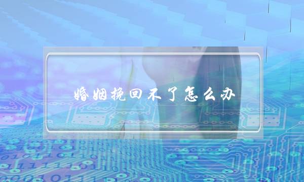 婚姻挽回不了怎么办-泡学网-喜悦人生,挽回婚姻,分手挽回,经验婚姻,情感挽回,情感咨询,分离小三,泡学书籍