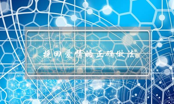 挽回爱情的正确做法(挽回爱情的方法有哪些)-泡学网-喜悦人生,挽回婚姻,分手挽回,经验婚姻,情感挽回,情感咨询,分离小三,泡学书籍