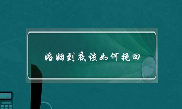 婚姻到底该如何挽回-泡学网-喜悦人生,挽回婚姻,分手挽回,经验婚姻,情感挽回,情感咨询,分离小三,泡学书籍