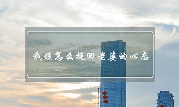 我该怎么挽回老婆的心态-泡学网-喜悦人生,挽回婚姻,分手挽回,经验婚姻,情感挽回,情感咨询,分离小三,泡学书籍